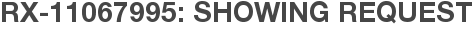 RX-11067995: Showing Request