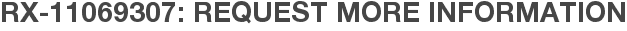 RX-11069307: Request More Information