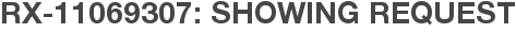 RX-11069307: Showing Request