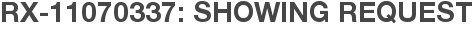 RX-11070337: Showing Request