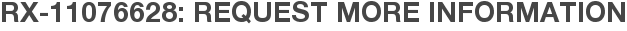 RX-11076628: Request More Information
