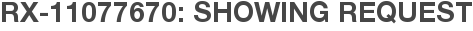 RX-11077670: Showing Request