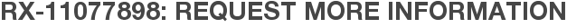 RX-11077898: Request More Information