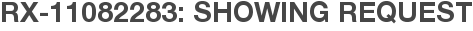 RX-11082283: Showing Request