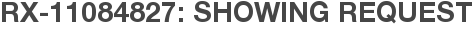 RX-11084827: Showing Request