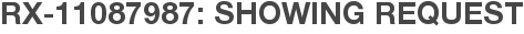 RX-11087987: Showing Request