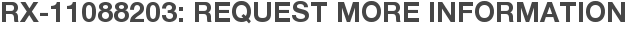 RX-11088203: Request More Information