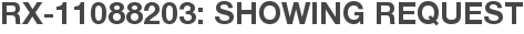 RX-11088203: Showing Request