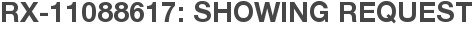 RX-11088617: Showing Request