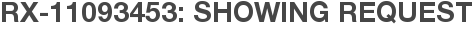 RX-11093453: Showing Request