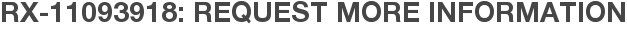 RX-11093918: Request More Information