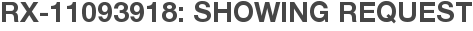 RX-11093918: Showing Request