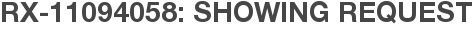 RX-11094058: Showing Request