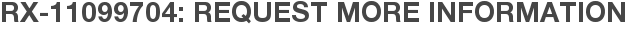RX-11099704: Request More Information