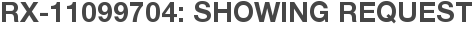 RX-11099704: Showing Request