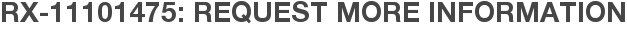 RX-11101475: Request More Information