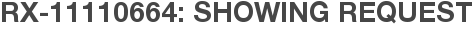 RX-11110664: Showing Request