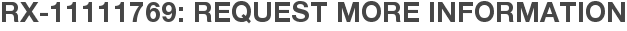 RX-11111769: Request More Information