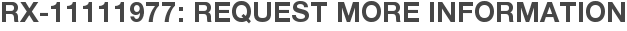 RX-11111977: Request More Information