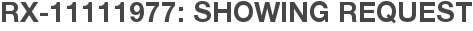 RX-11111977: Showing Request