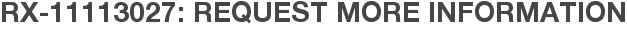 RX-11113027: Request More Information