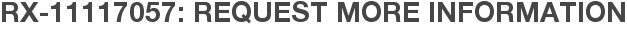 RX-11117057: Request More Information