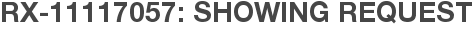 RX-11117057: Showing Request