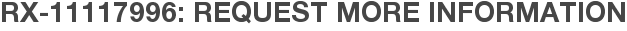RX-11117996: Request More Information