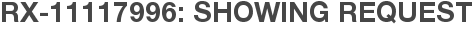 RX-11117996: Showing Request
