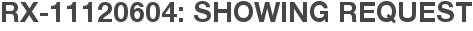 RX-11120604: Showing Request