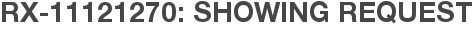 RX-11121270: Showing Request