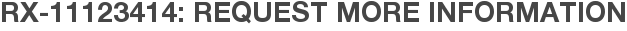 RX-11123414: Request More Information