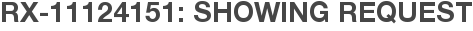 RX-11124151: Showing Request