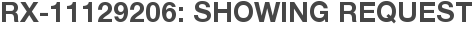 RX-11129206: Showing Request