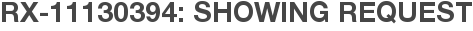 RX-11130394: Showing Request