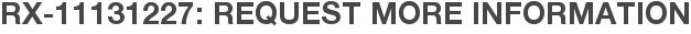 RX-11131227: Request More Information