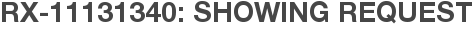 RX-11131340: Showing Request