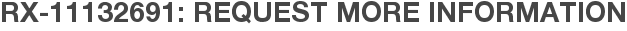 RX-11132691: Request More Information