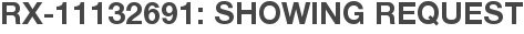 RX-11132691: Showing Request