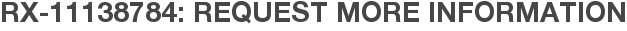 RX-11138784: Request More Information