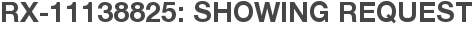 RX-11138825: Showing Request