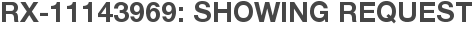 RX-11143969: Showing Request