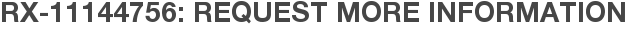 RX-11144756: Request More Information