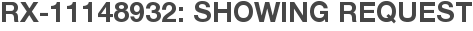 RX-11148932: Showing Request