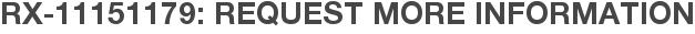 RX-11151179: Request More Information