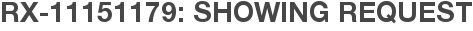 RX-11151179: Showing Request