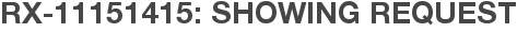RX-11151415: Showing Request