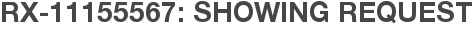 RX-11155567: Showing Request