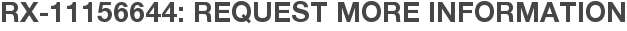 RX-11156644: Request More Information