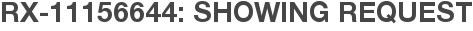 RX-11156644: Showing Request